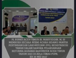 Sidang Panitia Pertimbangan Landreform Resmi Dibuka Oleh Bupati Aceh Timur Ir. Mahyuddin, M.Si
