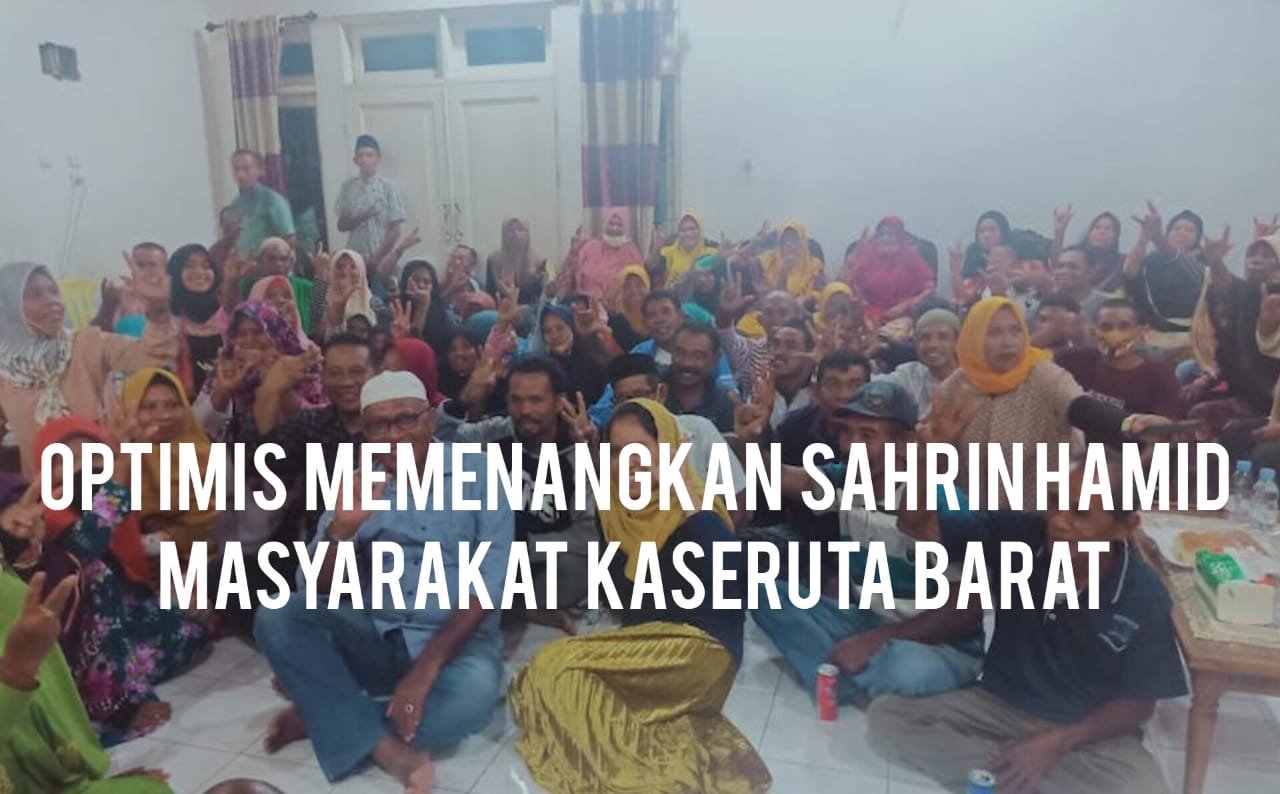 Masyarakat Kaseruta Barat Optimis Memenangkan Sahrin Hamid Bacaleg DPD RI 2024 - 2029